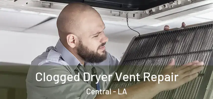  Clogged Dryer Vent Repair Central - LA