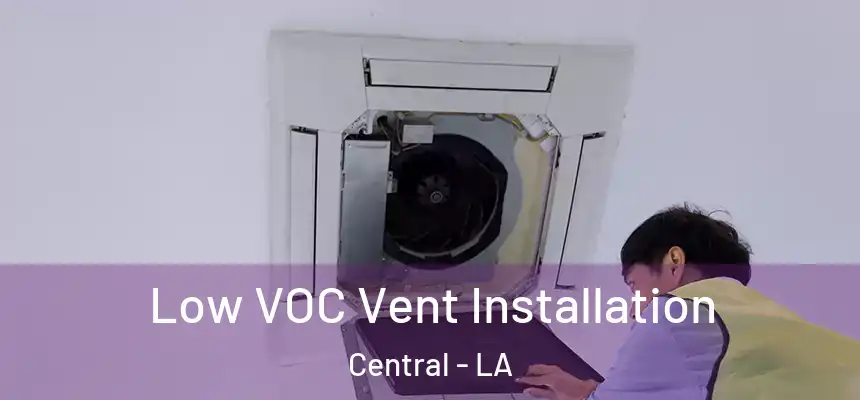  Low VOC Vent Installation Central - LA